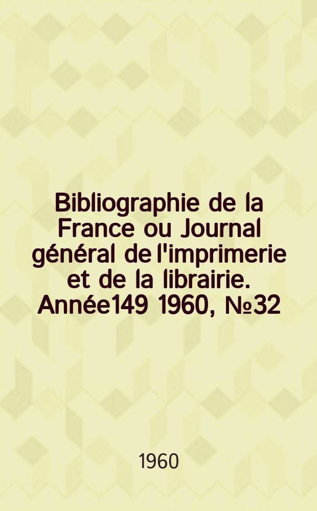 Bibliographie de la France ou Journal général de l'imprimerie et de la librairie. Année149 1960, №32