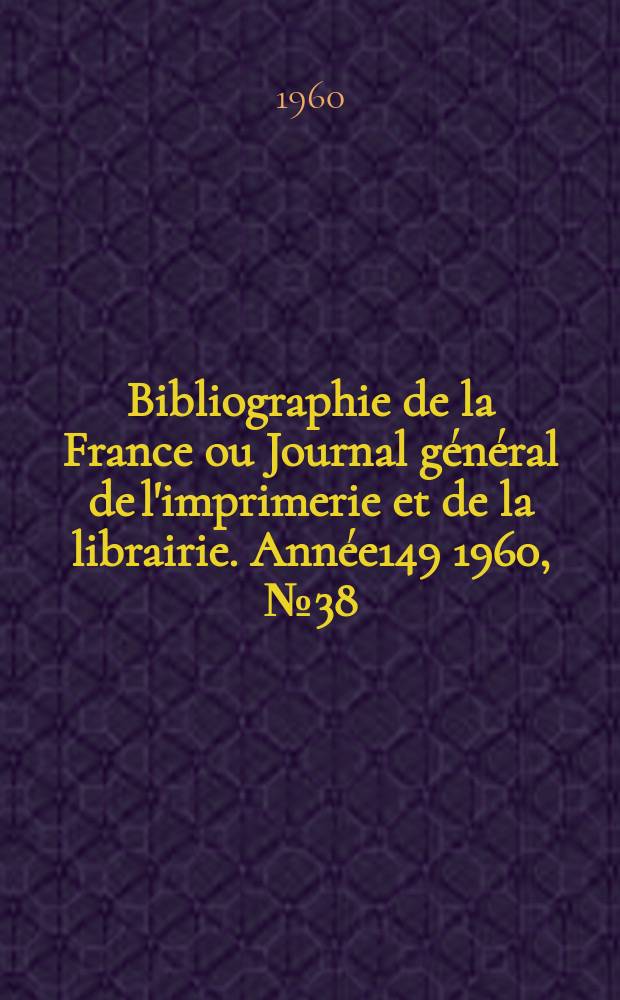 Bibliographie de la France ou Journal général de l'imprimerie et de la librairie. Année149 1960, №38