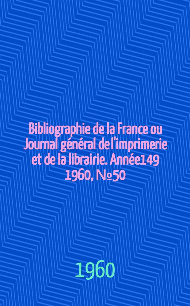 Bibliographie de la France ou Journal général de l'imprimerie et de la librairie. Année149 1960, №50