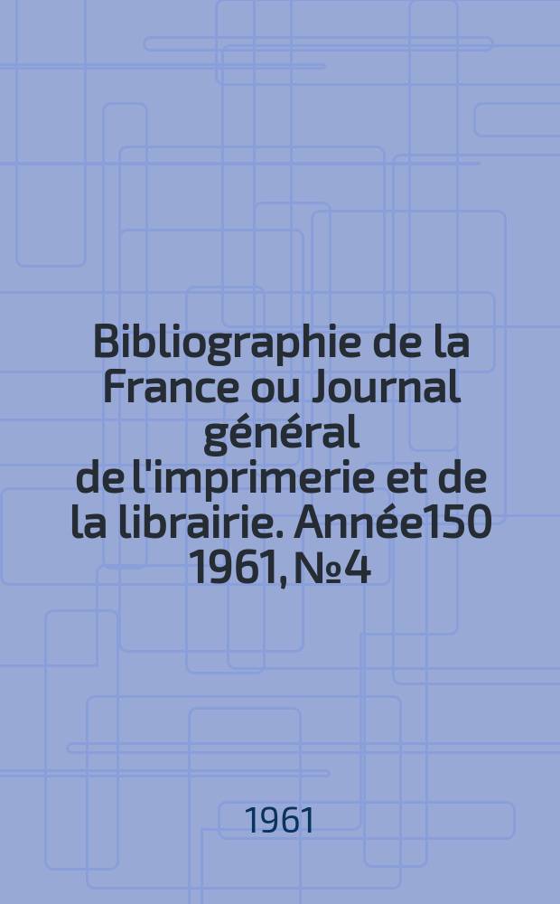 Bibliographie de la France ou Journal général de l'imprimerie et de la librairie. Année150 1961, №4