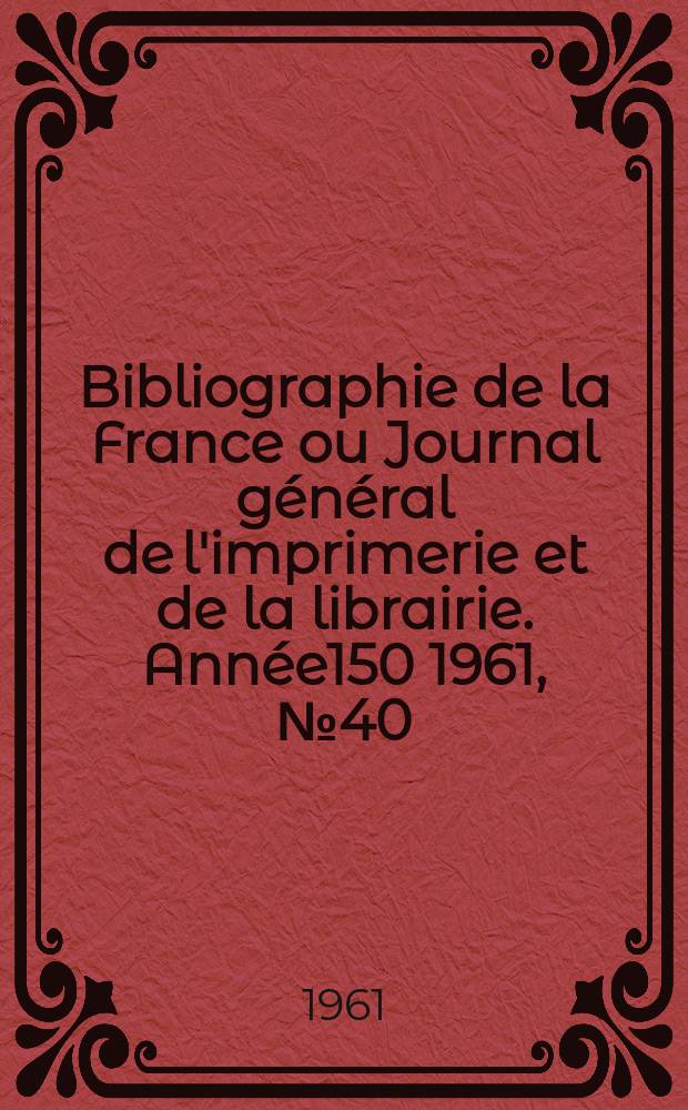 Bibliographie de la France ou Journal général de l'imprimerie et de la librairie. Année150 1961, №40