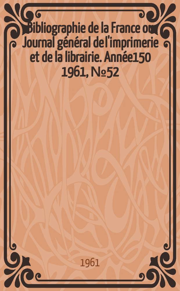 Bibliographie de la France ou Journal général de l'imprimerie et de la librairie. Année150 1961, №52