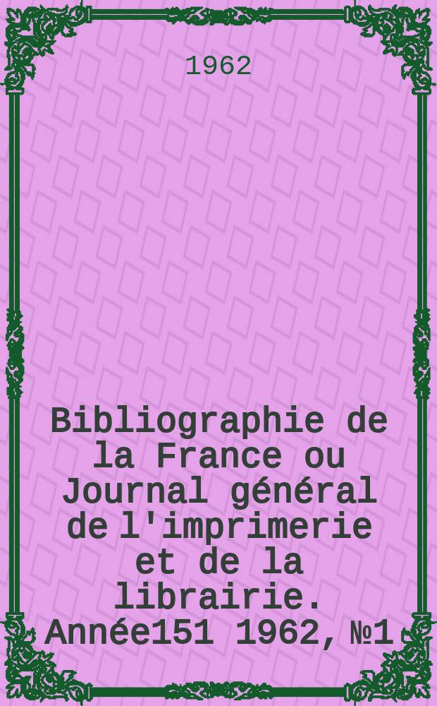 Bibliographie de la France ou Journal général de l'imprimerie et de la librairie. Année151 1962, №1
