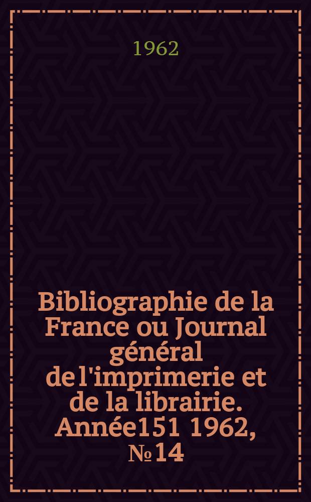 Bibliographie de la France ou Journal général de l'imprimerie et de la librairie. Année151 1962, №14