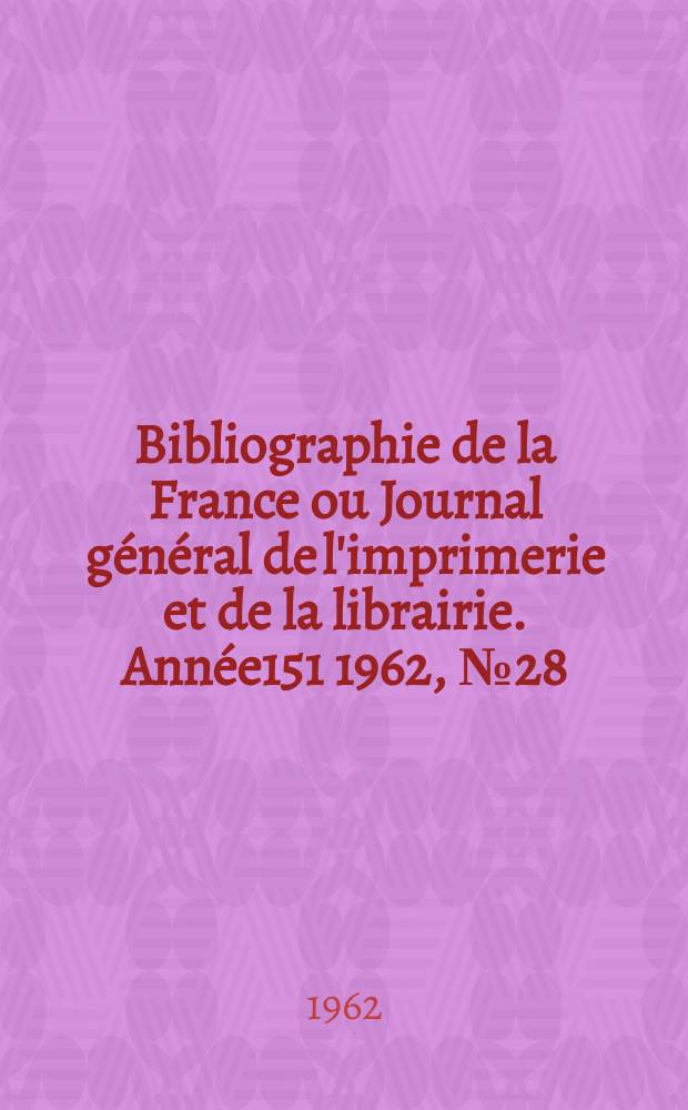 Bibliographie de la France ou Journal général de l'imprimerie et de la librairie. Année151 1962, №28