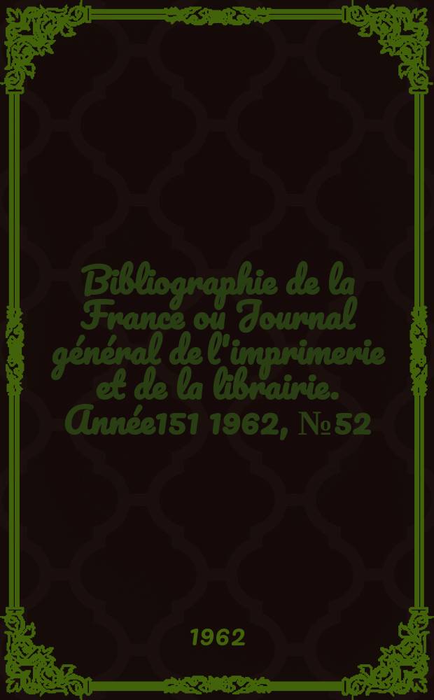 Bibliographie de la France ou Journal général de l'imprimerie et de la librairie. Année151 1962, №52