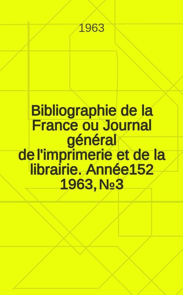 Bibliographie de la France ou Journal g&eacute;n&eacute;ral de l'imprimerie et de la librairie. Ann&eacute;e152 1963, №3