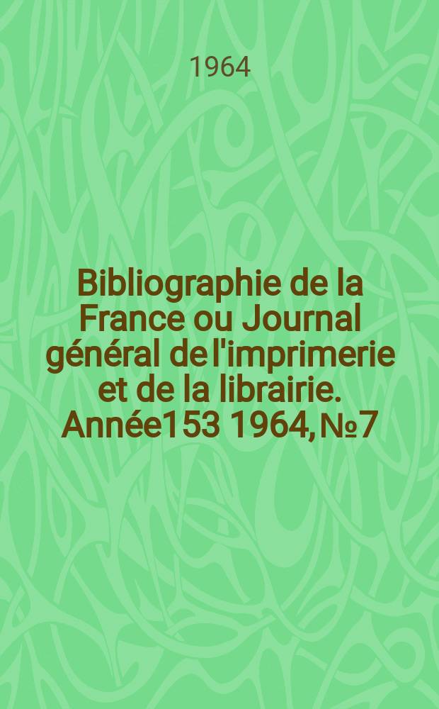 Bibliographie de la France ou Journal général de l'imprimerie et de la librairie. Année153 1964, №7