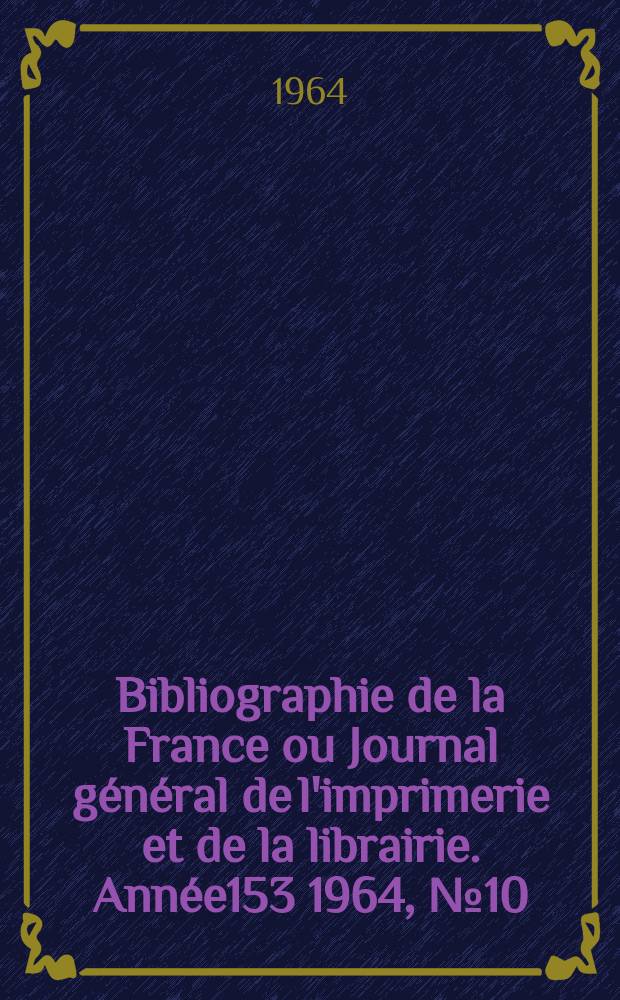 Bibliographie de la France ou Journal général de l'imprimerie et de la librairie. Année153 1964, №10