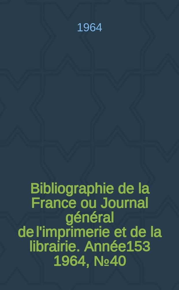 Bibliographie de la France ou Journal général de l'imprimerie et de la librairie. Année153 1964, №40