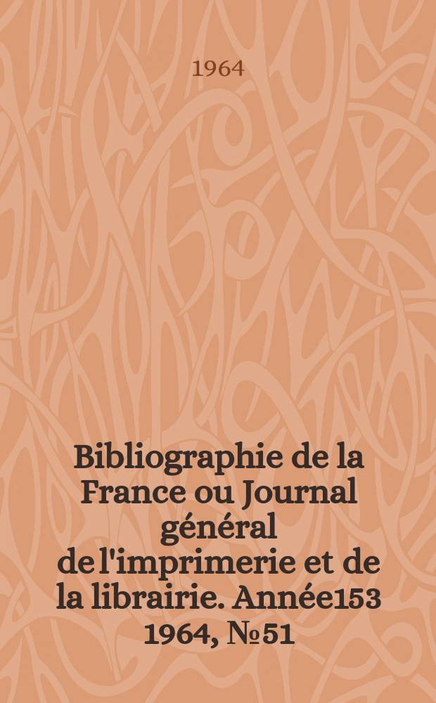 Bibliographie de la France ou Journal général de l'imprimerie et de la librairie. Année153 1964, №51
