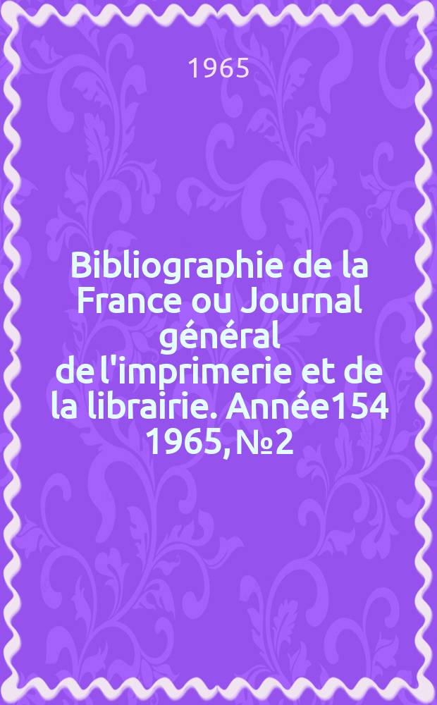 Bibliographie de la France ou Journal général de l'imprimerie et de la librairie. Année154 1965, №2