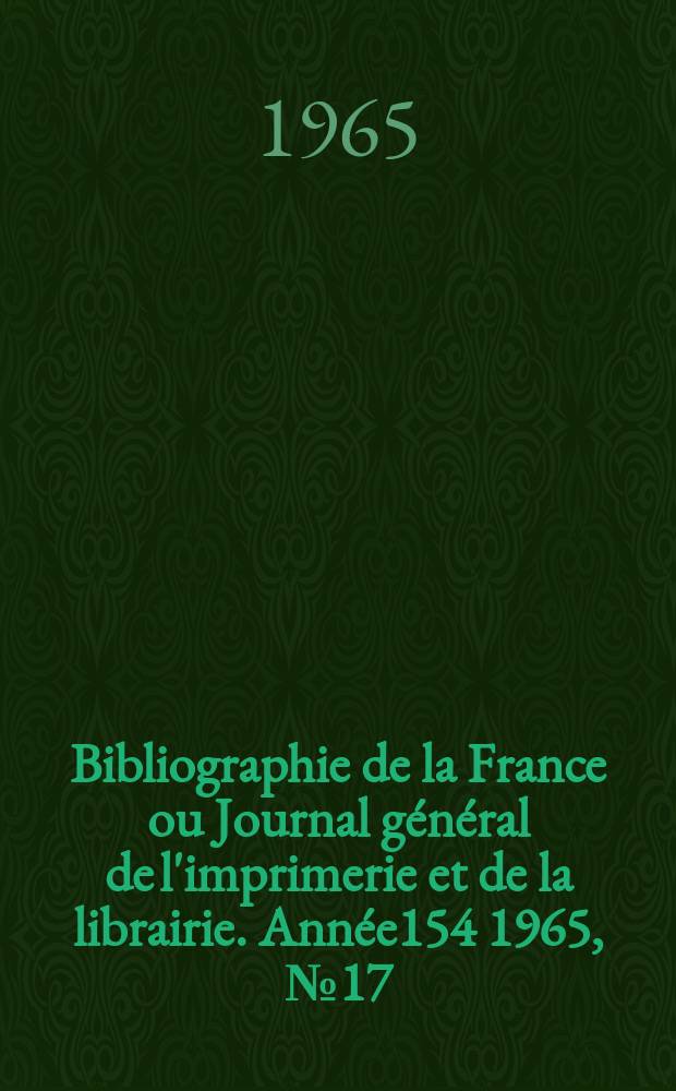 Bibliographie de la France ou Journal général de l'imprimerie et de la librairie. Année154 1965, №17
