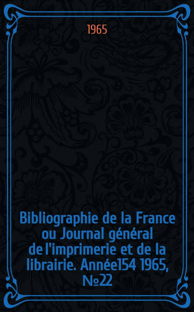Bibliographie de la France ou Journal général de l'imprimerie et de la librairie. Année154 1965, №22