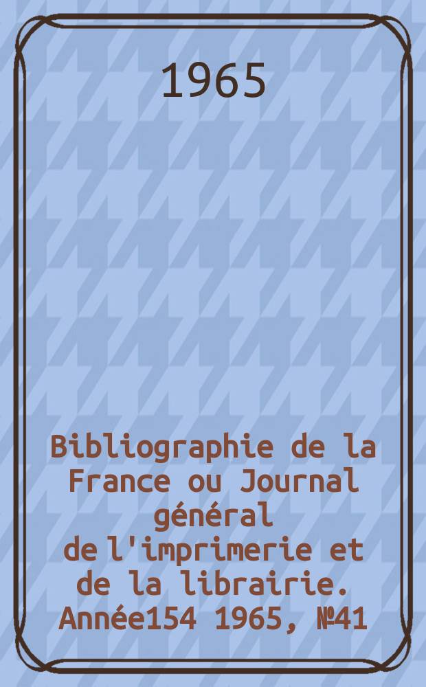 Bibliographie de la France ou Journal général de l'imprimerie et de la librairie. Année154 1965, №41