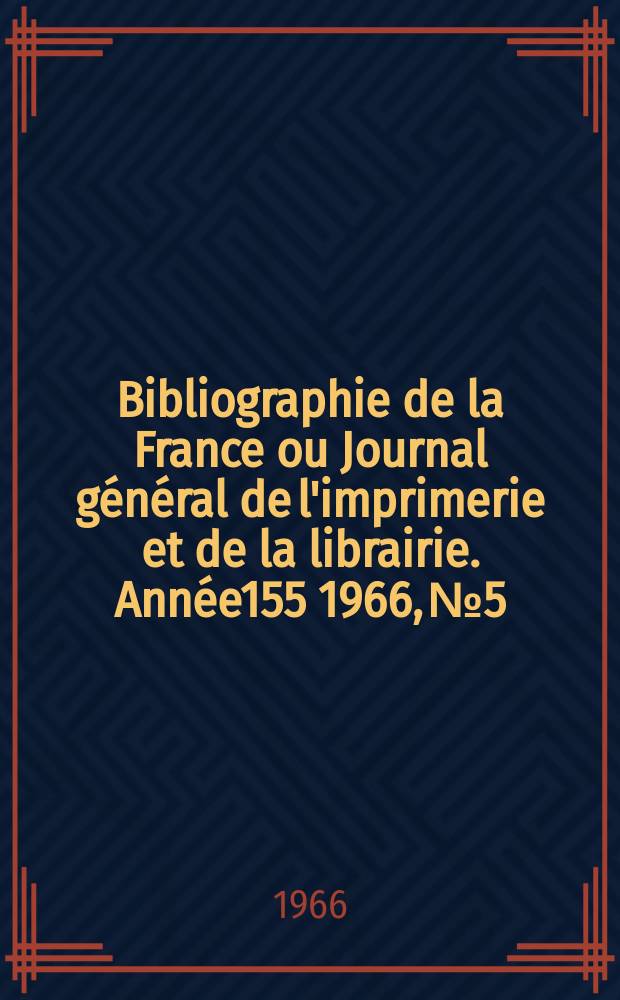 Bibliographie de la France ou Journal général de l'imprimerie et de la librairie. Année155 1966, №5