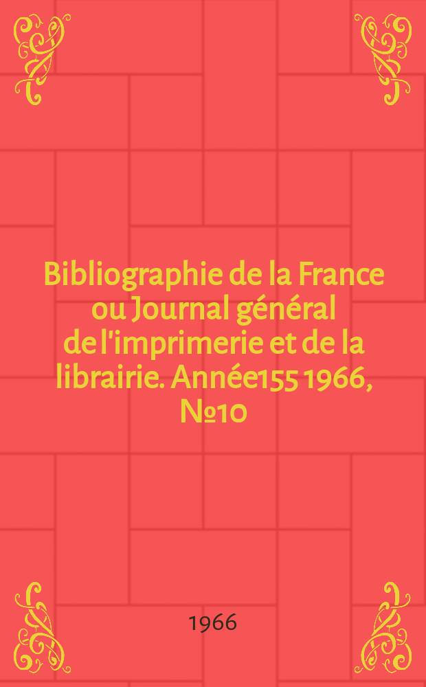 Bibliographie de la France ou Journal général de l'imprimerie et de la librairie. Année155 1966, №10