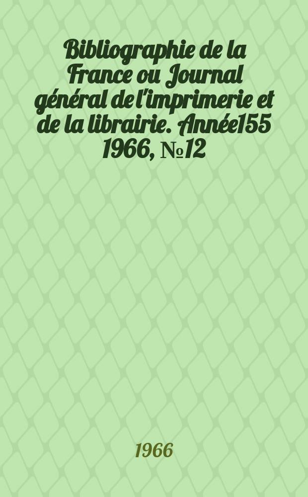 Bibliographie de la France ou Journal général de l'imprimerie et de la librairie. Année155 1966, №12