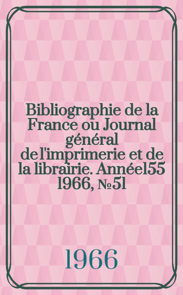 Bibliographie de la France ou Journal général de l'imprimerie et de la librairie. Année155 1966, №51