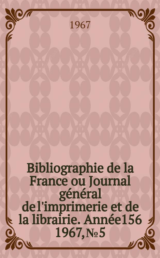 Bibliographie de la France ou Journal général de l'imprimerie et de la librairie. Année156 1967, №5