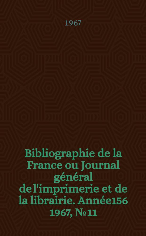 Bibliographie de la France ou Journal général de l'imprimerie et de la librairie. Année156 1967, №11