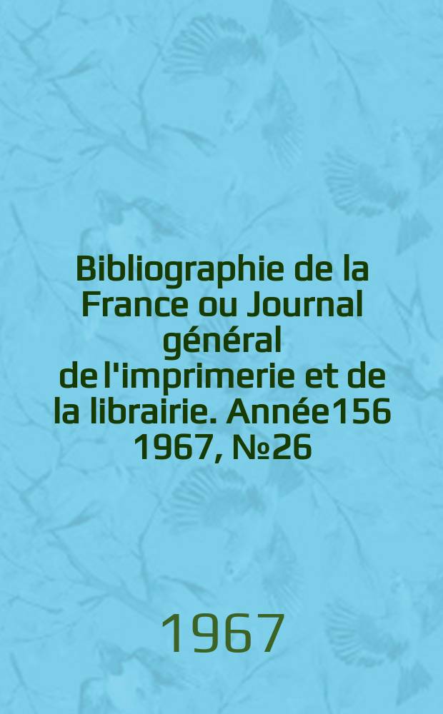 Bibliographie de la France ou Journal général de l'imprimerie et de la librairie. Année156 1967, №26