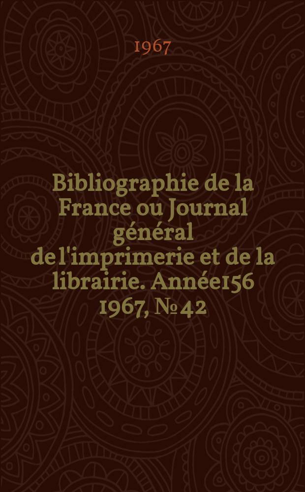 Bibliographie de la France ou Journal général de l'imprimerie et de la librairie. Année156 1967, №42