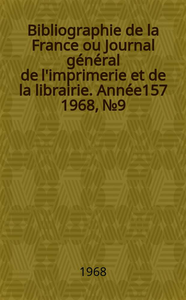 Bibliographie de la France ou Journal général de l'imprimerie et de la librairie. Année157 1968, №9