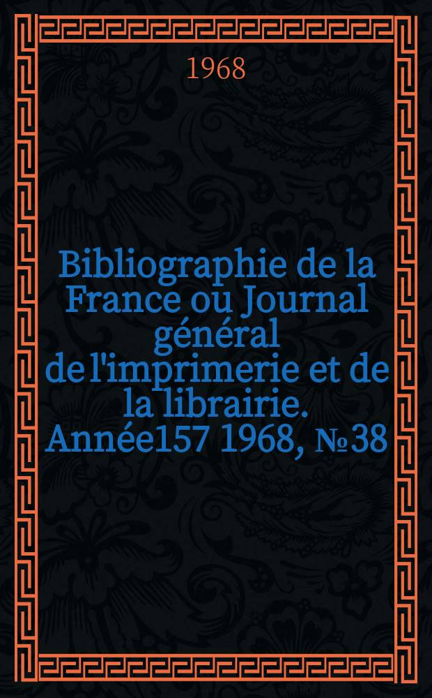 Bibliographie de la France ou Journal général de l'imprimerie et de la librairie. Année157 1968, №38