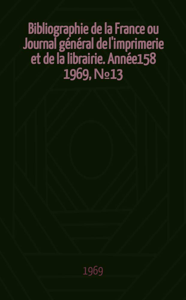 Bibliographie de la France ou Journal général de l'imprimerie et de la librairie. Année158 1969, №13