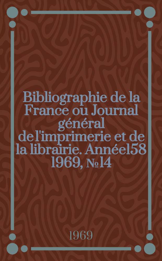 Bibliographie de la France ou Journal g&eacute;n&eacute;ral de l'imprimerie et de la librairie. Ann&eacute;e158 1969, №14