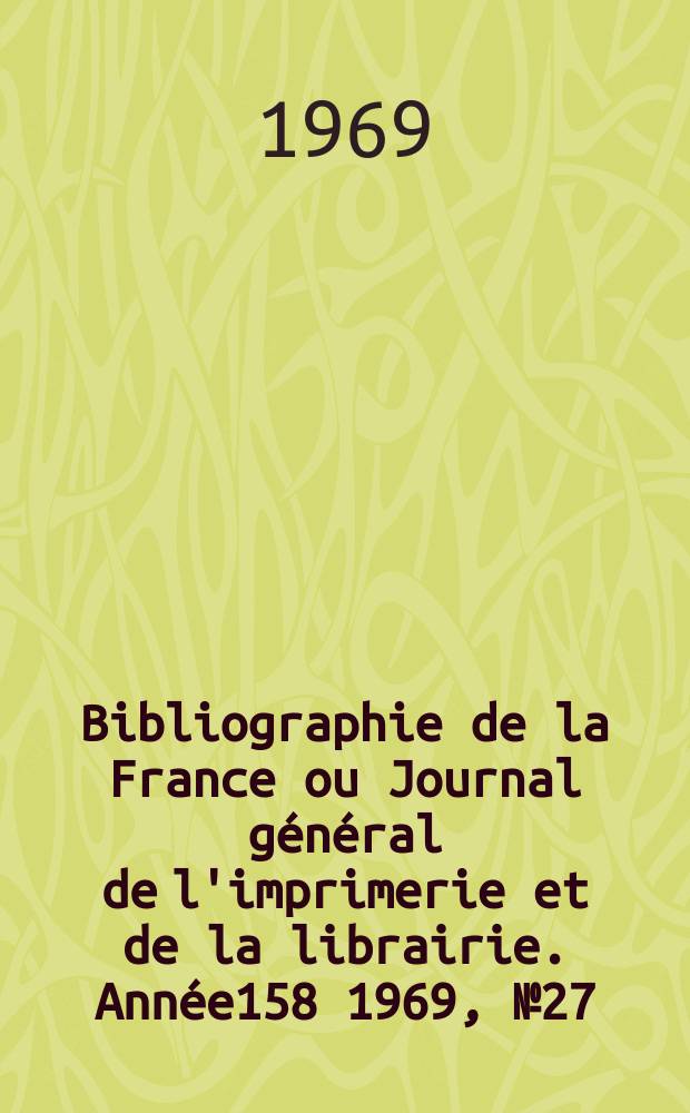 Bibliographie de la France ou Journal général de l'imprimerie et de la librairie. Année158 1969, №27