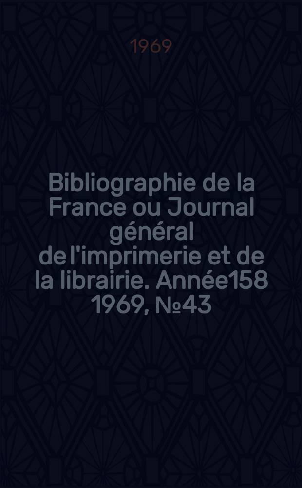 Bibliographie de la France ou Journal général de l'imprimerie et de la librairie. Année158 1969, №43