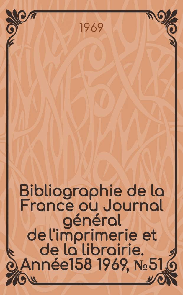 Bibliographie de la France ou Journal général de l'imprimerie et de la librairie. Année158 1969, №51