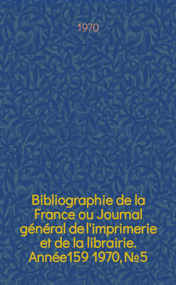 Bibliographie de la France ou Journal général de l'imprimerie et de la librairie. Année159 1970, №5