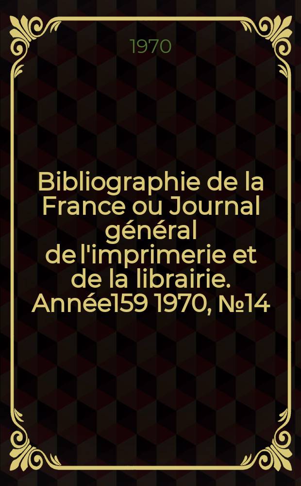 Bibliographie de la France ou Journal général de l'imprimerie et de la librairie. Année159 1970, №14