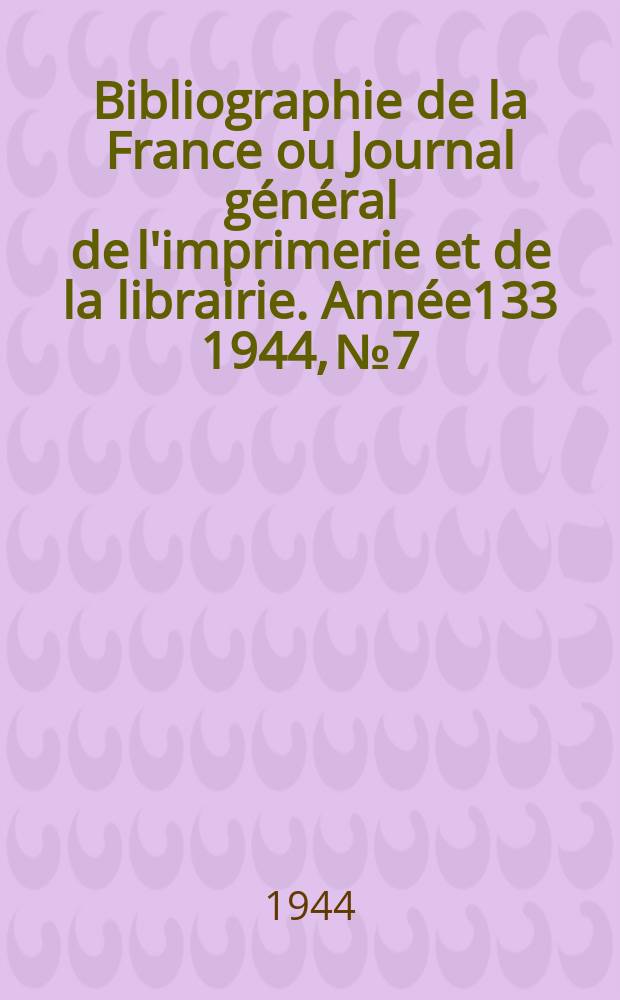 Bibliographie de la France ou Journal général de l'imprimerie et de la librairie. Année133 1944, №7/10