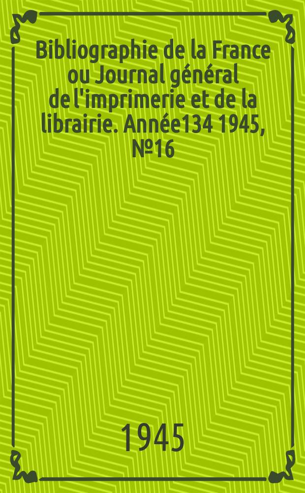 Bibliographie de la France ou Journal général de l'imprimerie et de la librairie. Année134 1945, №16/17