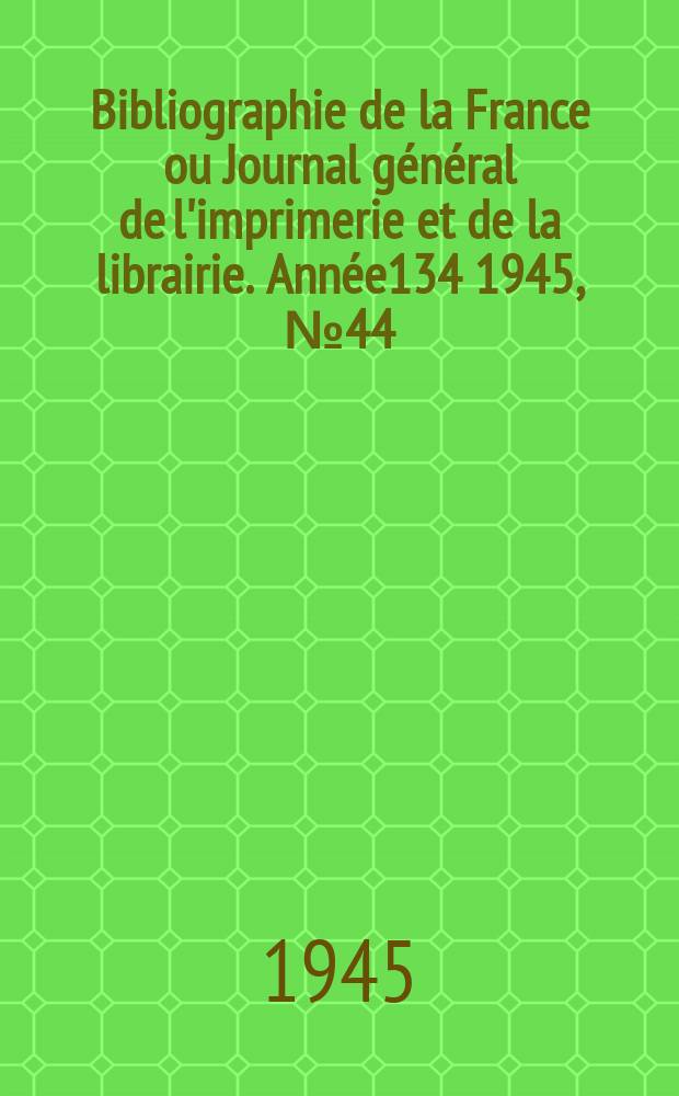 Bibliographie de la France ou Journal général de l'imprimerie et de la librairie. Année134 1945, №44