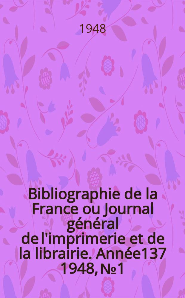 Bibliographie de la France ou Journal général de l'imprimerie et de la librairie. Année137 1948, №1