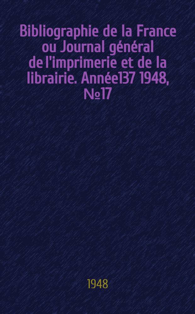 Bibliographie de la France ou Journal général de l'imprimerie et de la librairie. Année137 1948, №17