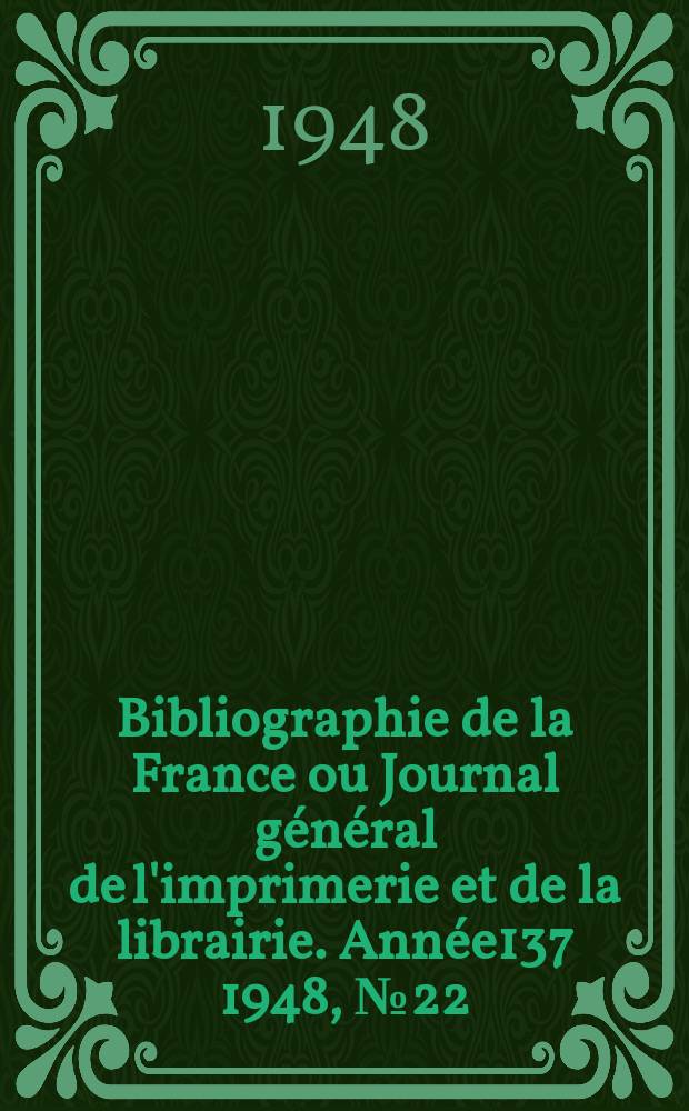 Bibliographie de la France ou Journal général de l'imprimerie et de la librairie. Année137 1948, №22