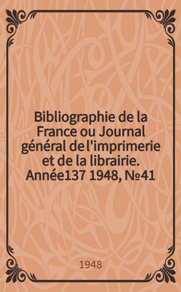 Bibliographie de la France ou Journal g&eacute;n&eacute;ral de l'imprimerie et de la librairie. Ann&eacute;e137 1948, №41