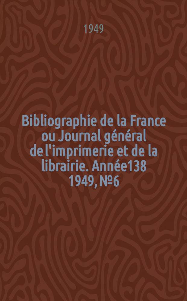 Bibliographie de la France ou Journal général de l'imprimerie et de la librairie. Année138 1949, №6