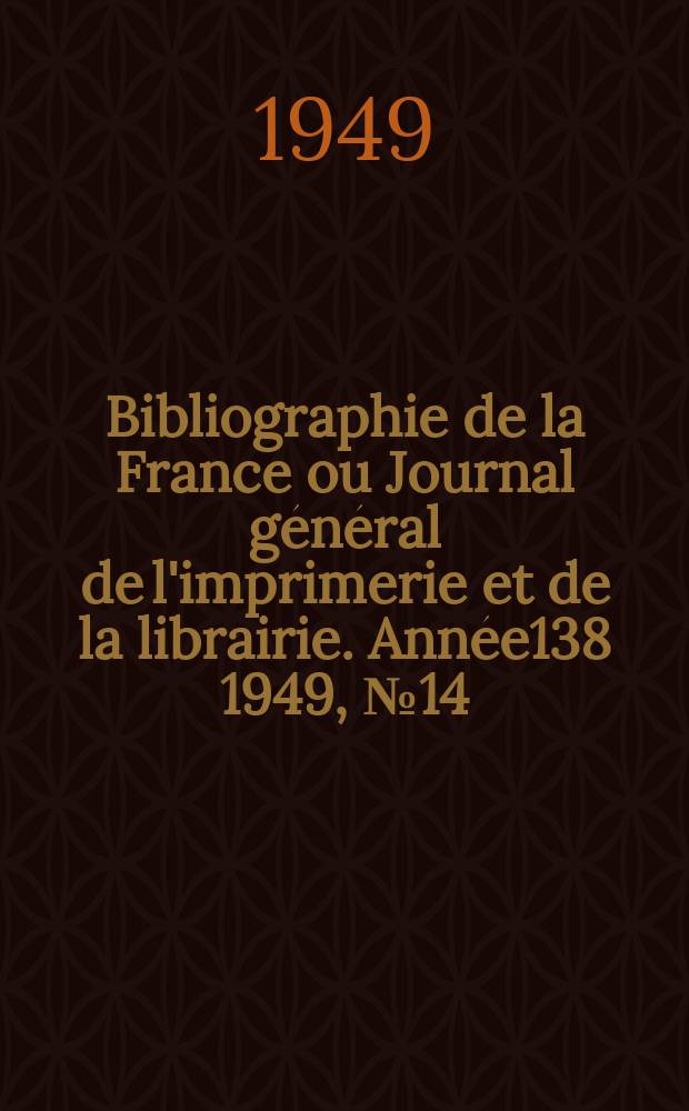 Bibliographie de la France ou Journal général de l'imprimerie et de la librairie. Année138 1949, №14