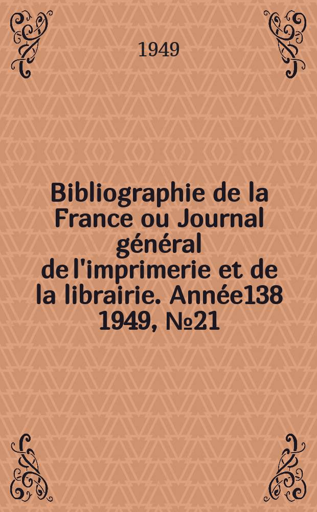 Bibliographie de la France ou Journal général de l'imprimerie et de la librairie. Année138 1949, №21