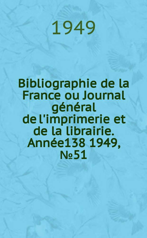 Bibliographie de la France ou Journal général de l'imprimerie et de la librairie. Année138 1949, №51
