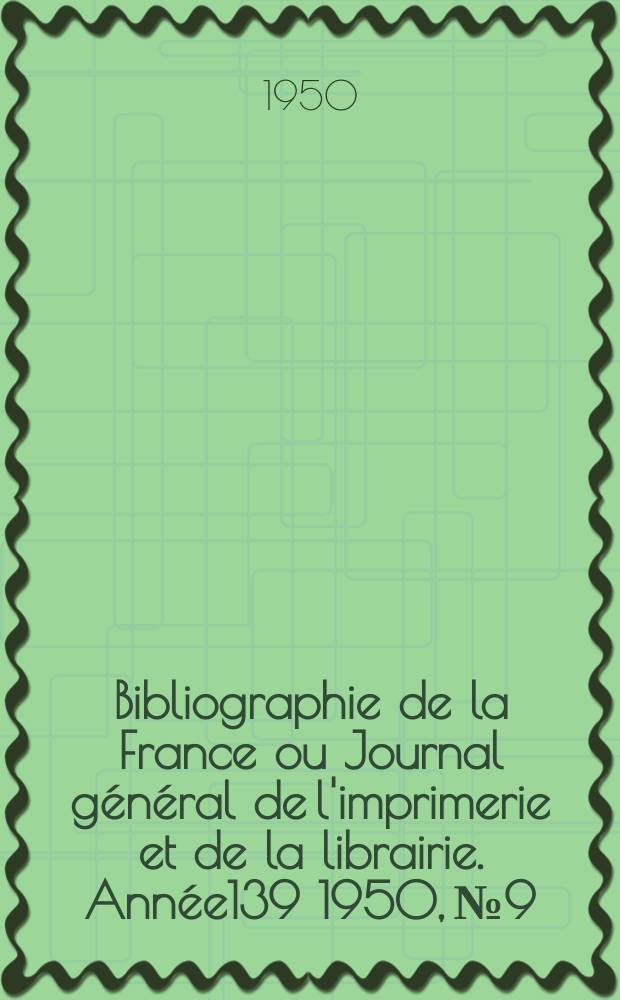 Bibliographie de la France ou Journal général de l'imprimerie et de la librairie. Année139 1950, №9