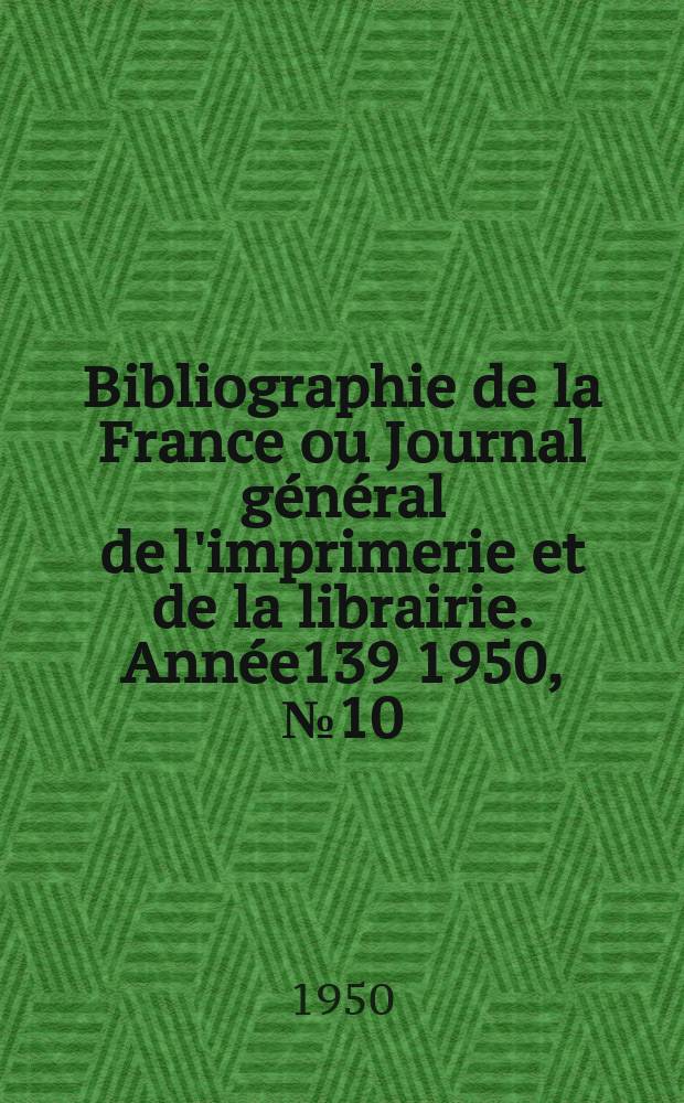 Bibliographie de la France ou Journal général de l'imprimerie et de la librairie. Année139 1950, №10