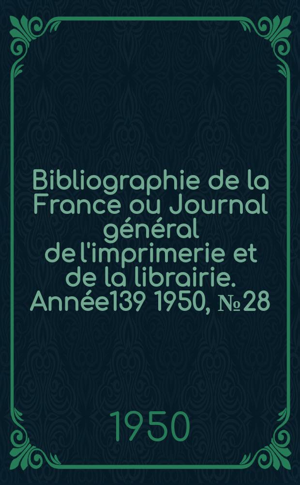 Bibliographie de la France ou Journal général de l'imprimerie et de la librairie. Année139 1950, №28